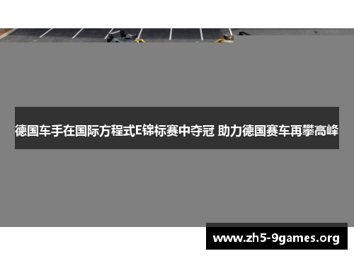 德国车手在国际方程式E锦标赛中夺冠 助力德国赛车再攀高峰