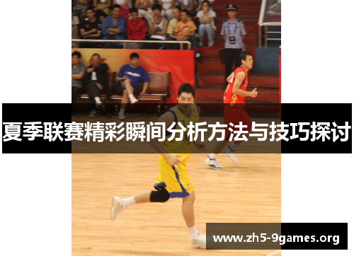 夏季联赛精彩瞬间分析方法与技巧探讨
