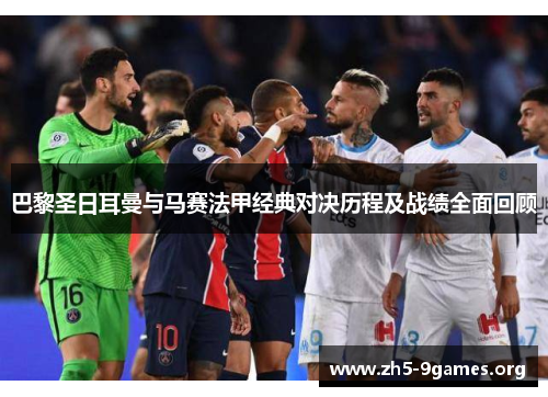 巴黎圣日耳曼与马赛法甲经典对决历程及战绩全面回顾