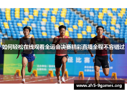 如何轻松在线观看全运会决赛精彩直播全程不容错过