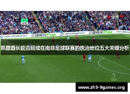 凯撒酋长能否延续在南非足球联赛的统治地位五大关键分析
