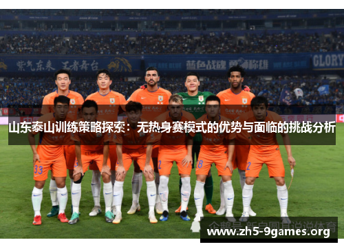 山东泰山训练策略探索：无热身赛模式的优势与面临的挑战分析