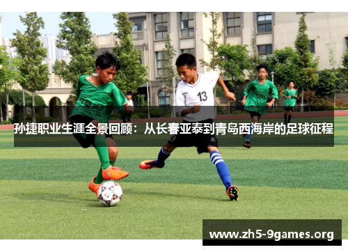 孙捷职业生涯全景回顾：从长春亚泰到青岛西海岸的足球征程