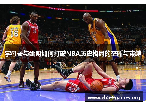 字母哥与姚明如何打破NBA历史格局的垄断与束缚