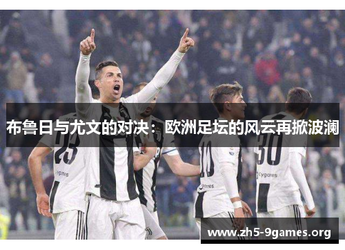 布鲁日与尤文的对决：欧洲足坛的风云再掀波澜