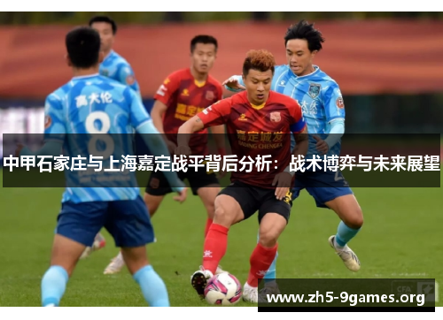 中甲石家庄与上海嘉定战平背后分析：战术博弈与未来展望