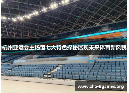 杭州亚运会主场馆七大特色探秘展现未来体育新风貌