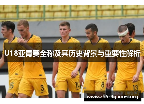 U18亚青赛全称及其历史背景与重要性解析