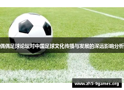 偶偶足球论坛对中国足球文化传播与发展的深远影响分析