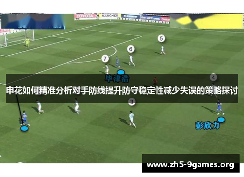 申花如何精准分析对手防线提升防守稳定性减少失误的策略探讨