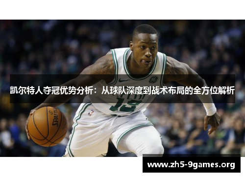 凯尔特人夺冠优势分析：从球队深度到战术布局的全方位解析