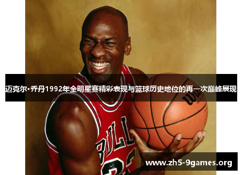 迈克尔·乔丹1992年全明星赛精彩表现与篮球历史地位的再一次巅峰展现 迈克尔·乔丹1992年全明星赛精彩表现与篮球历史地位的再一次巅峰展现