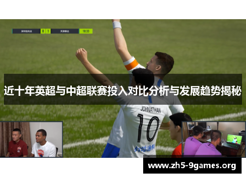 近十年英超与中超联赛投入对比分析与发展趋势揭秘 近十年英超与中超联赛投入对比分析与发展趋势揭秘