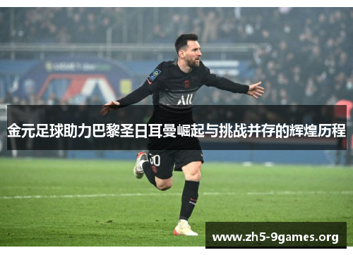 金元足球助力巴黎圣日耳曼崛起与挑战并存的辉煌历程 金元足球助力巴黎圣日耳曼崛起与挑战并存的辉煌历程