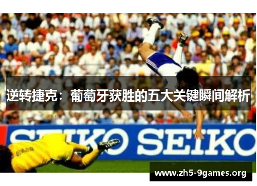 逆转捷克：葡萄牙获胜的五大关键瞬间解析