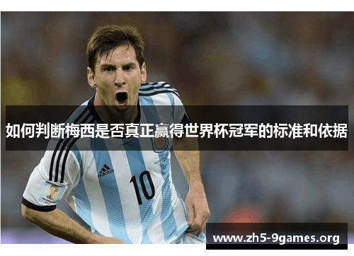 如何判断梅西是否真正赢得世界杯冠军的标准和依据